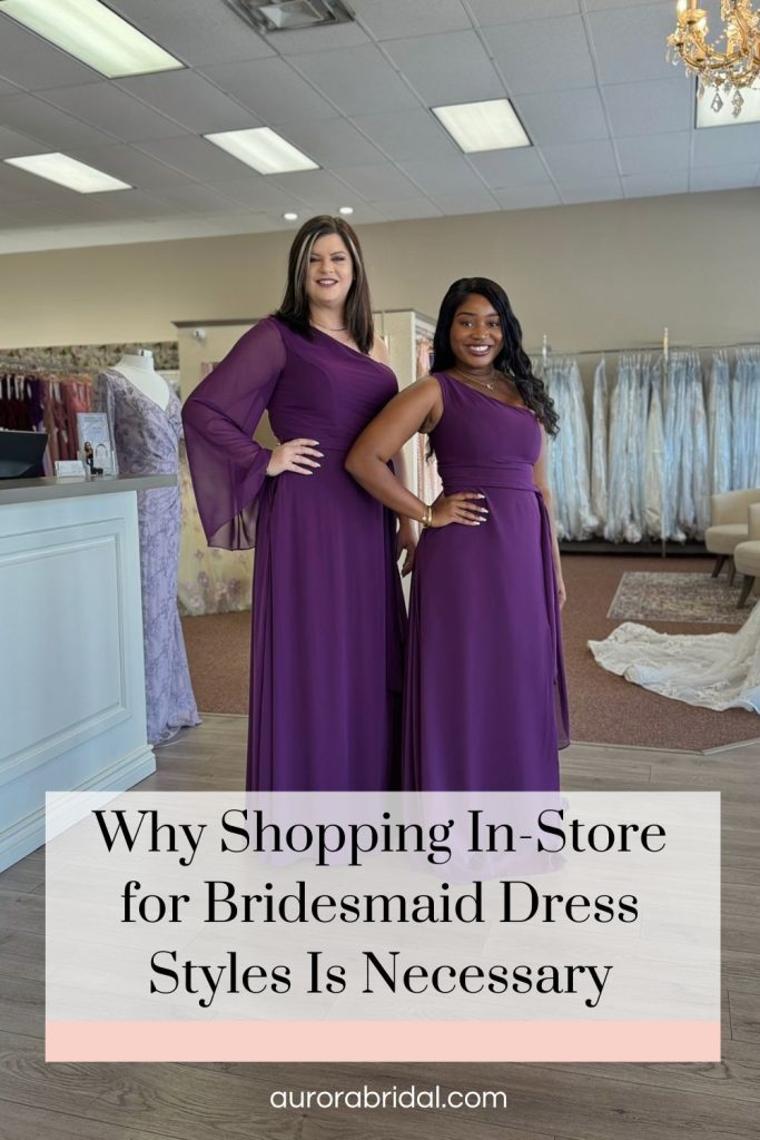 Pinnable blog post graphic for "Why Shopping In-Store for Bridesmaid Dress Styles Is Necessary" from Aurora Bridal.